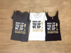 When I Sip You Sip We Sip / Personalized Bachelorette / Custom Winery Bachelorette Party T Shirts