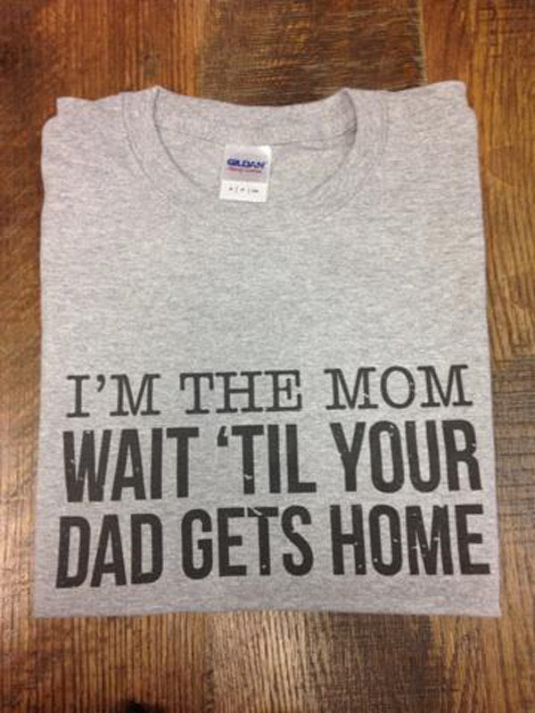 I&#39;m The Mom, Wait &#39;Til Your Dad Gets Home - Parent Rules - Tshirt